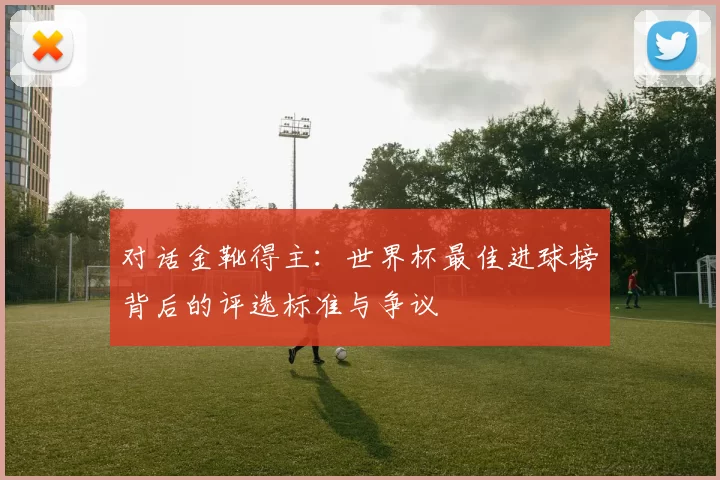 对话金靴得主:世界杯最佳进球榜背后的评选标准与争议
