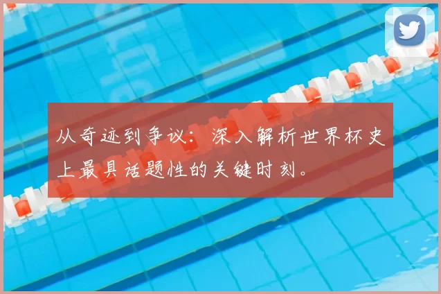 从奇迹到争议：深入解析世界杯史上最具话题性的关键时刻。