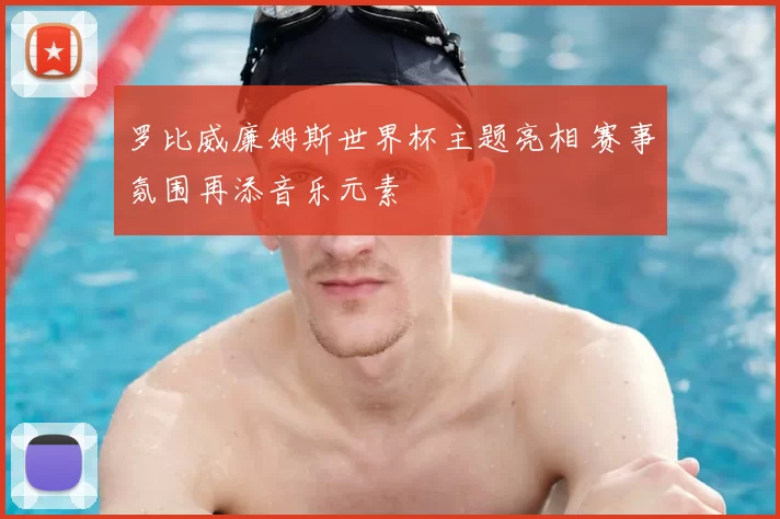罗比威廉姆斯世界杯主题亮相 赛事氛围再添音乐元素