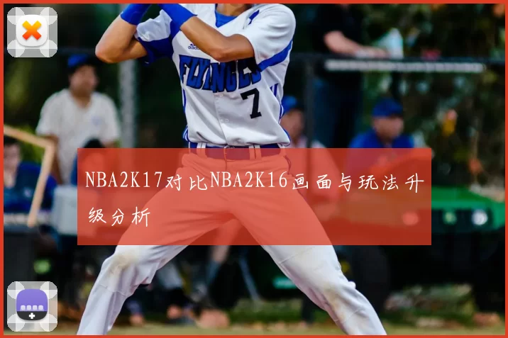 NBA2K17对比NBA2K16画面与玩法升级分析