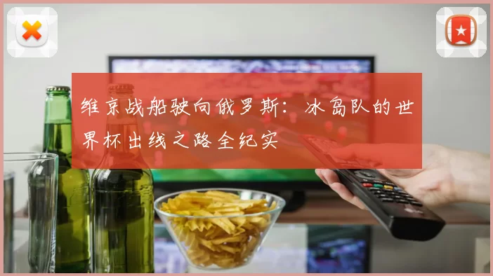 维京战船驶向俄罗斯:冰岛队的世界杯出线之路全纪实