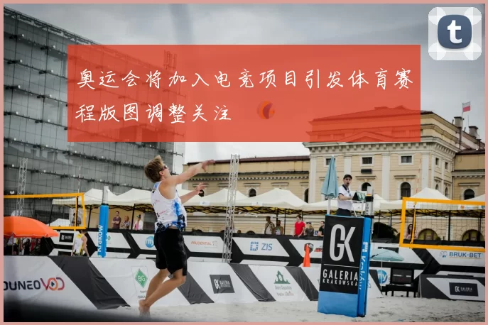 奥运会将加入电竞项目引发体育赛程版图调整关注